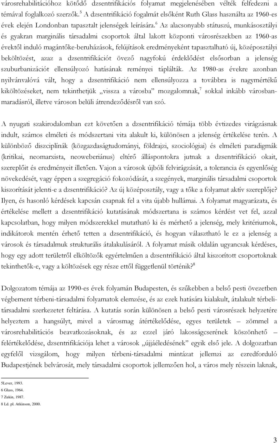 6 Az alacsonyabb státuszú, munkásosztályi és gyakran marginális társadalmi csoportok által lakott központi városrészekben az 1960-as évektől induló magántőke-beruházások, felújítások eredményeként