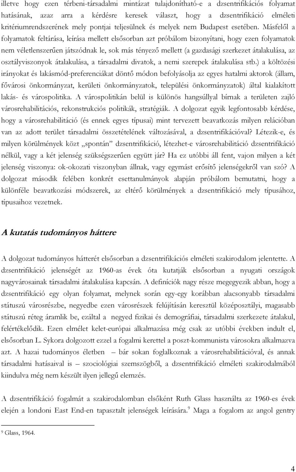 Másfelől a folyamatok feltárása, leírása mellett elsősorban azt próbálom bizonyítani, hogy ezen folyamatok nem véletlenszerűen játszódnak le, sok más tényező mellett (a gazdasági szerkezet