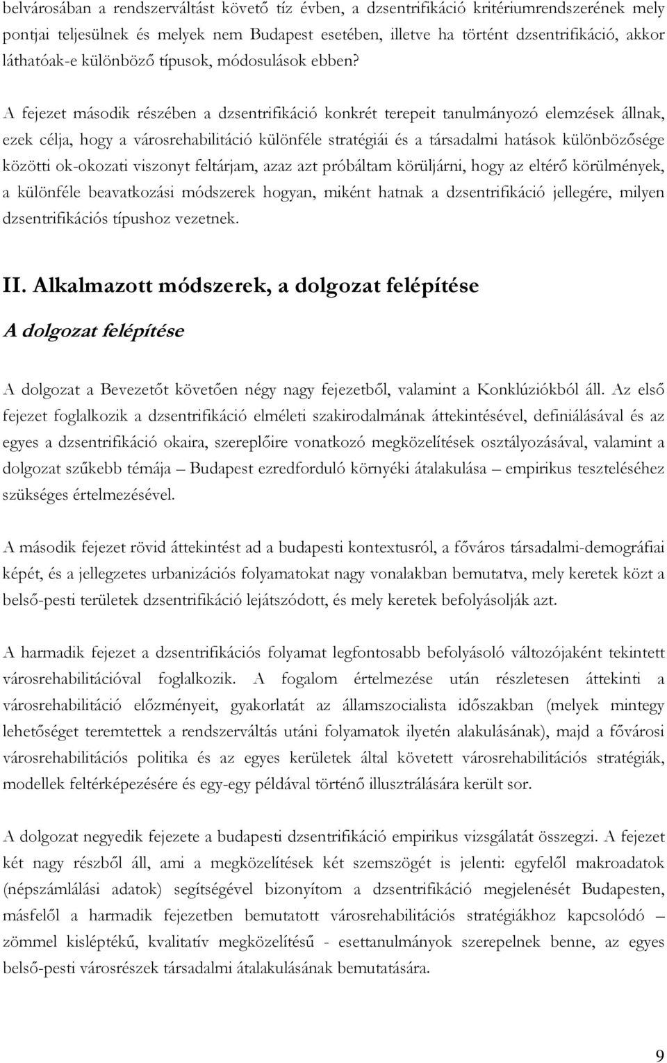 A fejezet második részében a dzsentrifikáció konkrét terepeit tanulmányozó elemzések állnak, ezek célja, hogy a városrehabilitáció különféle stratégiái és a társadalmi hatások különbözősége közötti