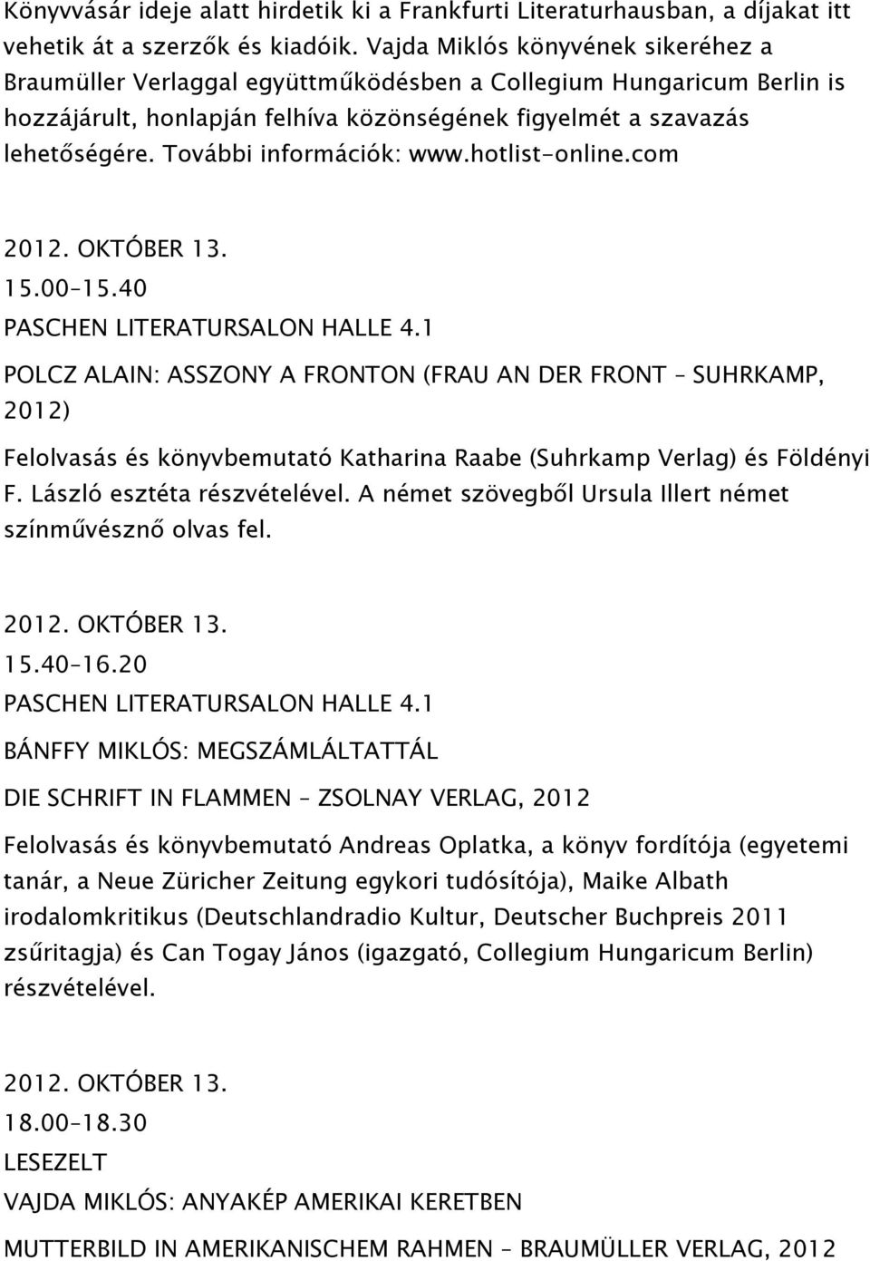 További információk: www.hotlist-online.com 2012. OKTÓBER 13. 15.00 15.40 PASCHEN LITERATURSALON HALLE 4.