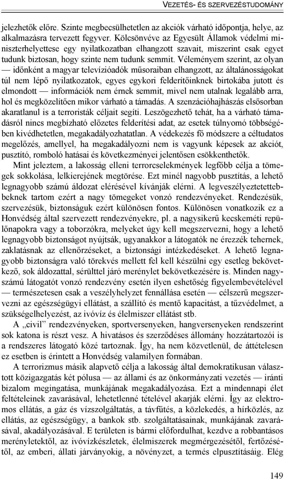 Véleményem szerint, az olyan időnként a magyar televízióadók műsoraiban elhangzott, az általánosságokat túl nem lépő nyilatkozatok, egyes egykori felderítőinknek birtokába jutott és elmondott