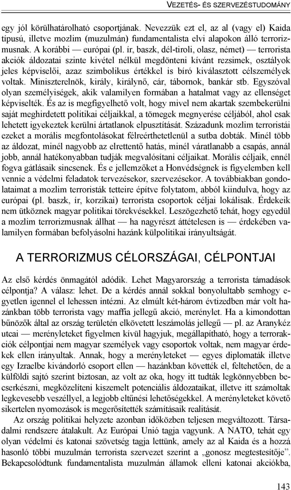 ír, baszk, dél-tiroli, olasz, német) terrorista akciók áldozatai szinte kivétel nélkül megdönteni kívánt rezsimek, osztályok jeles képviselői, azaz szimbolikus értékkel is bíró kiválasztott