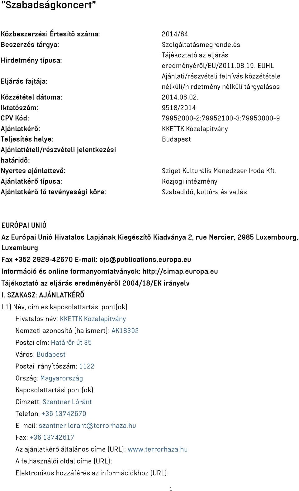 Iktatószám: 9518/2014 CPV Kód: 79952000-2;79952100-3;79953000-9 Ajánlatkérő: KKETTK Közalapítvány Teljesítés helye: Budapest Ajánlattételi/részvételi jelentkezési határidő: Nyertes ajánlattevő: