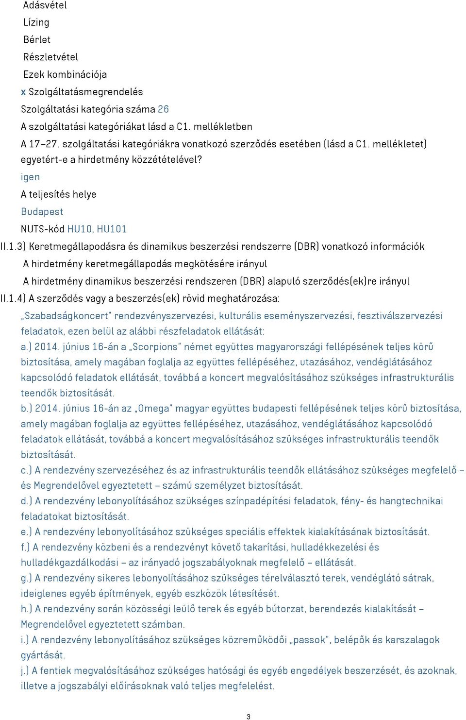 mellékletet) egyetért-e a hirdetmény közzétételével? igen A teljesítés helye Budapest NUTS-kód HU10