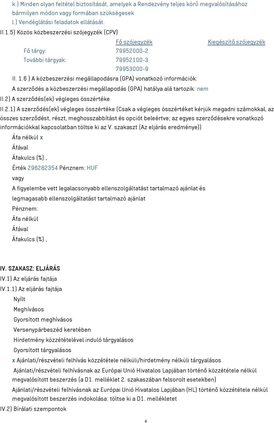 6 ) A közbeszerzési megállapodásra (GPA) vonatkozó információk: A szerződés a közbeszerzési megállapodás (GPA) hatálya alá tartozik: nem II.2)