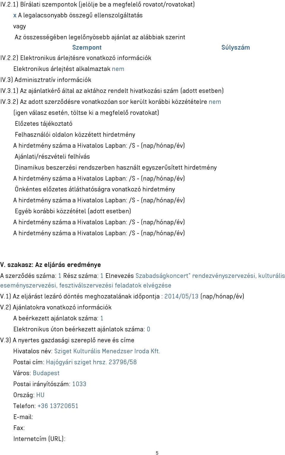 3.2) Az adott szerződésre vonatkozóan sor került korábbi közzétételre nem (igen válasz esetén, töltse ki a megfelelő rovatokat) Előzetes tájékoztató Felhasználói oldalon közzétett hirdetmény A