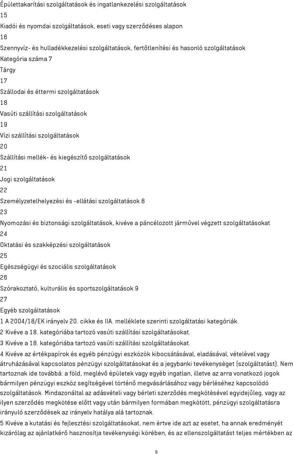 szolgáltatások 21 Jogi szolgáltatások 22 Személyzetelhelyezési és -ellátási szolgáltatások 8 23 Nyomozási és biztonsági szolgáltatások, kivéve a páncélozott járművel végzett szolgáltatásokat 24