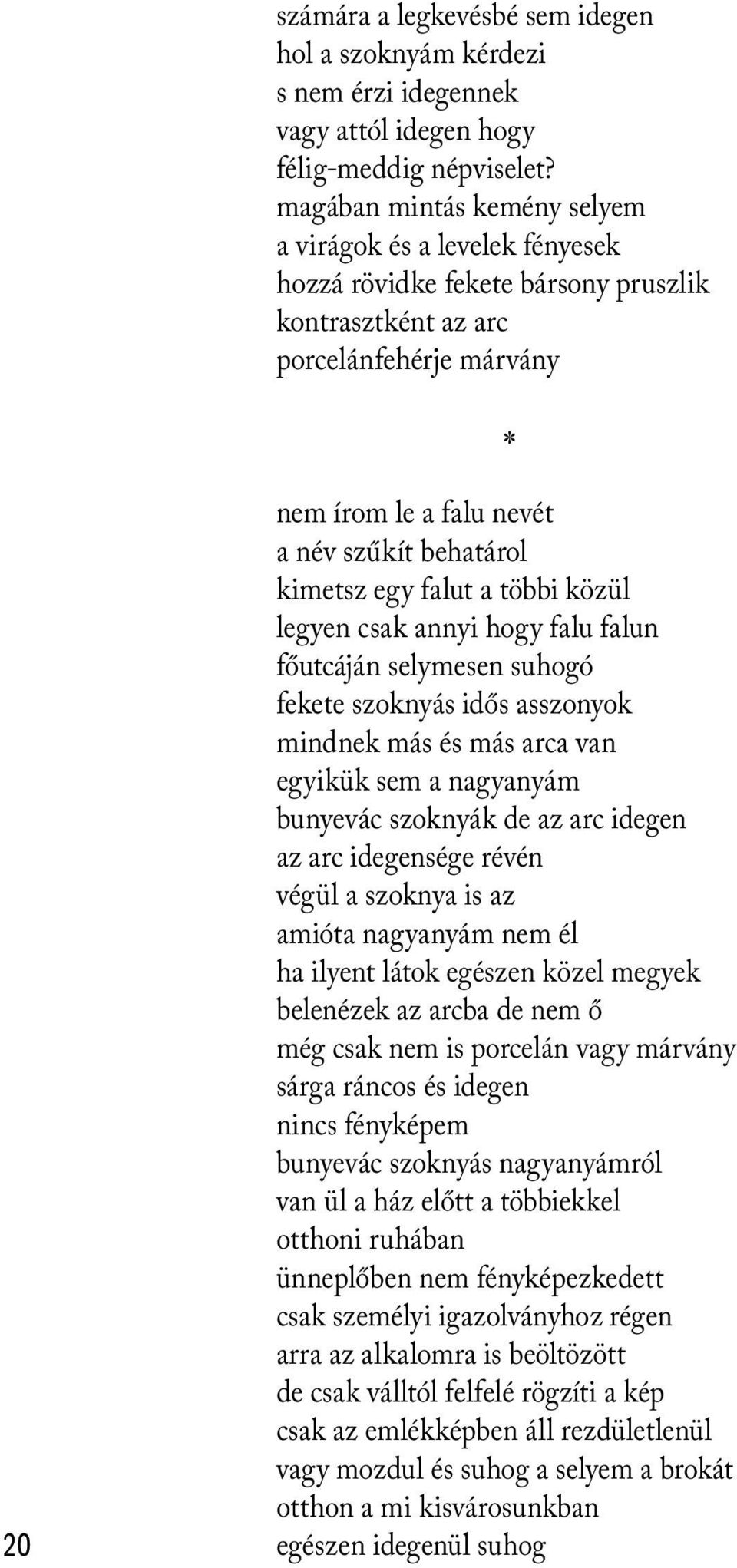 kimetsz egy falut a többi közül legyen csak annyi hogy falu falun főutcáján selymesen suhogó fekete szoknyás idős asszonyok mindnek más és más arca van egyikük sem a nagyanyám bunyevác szoknyák de az