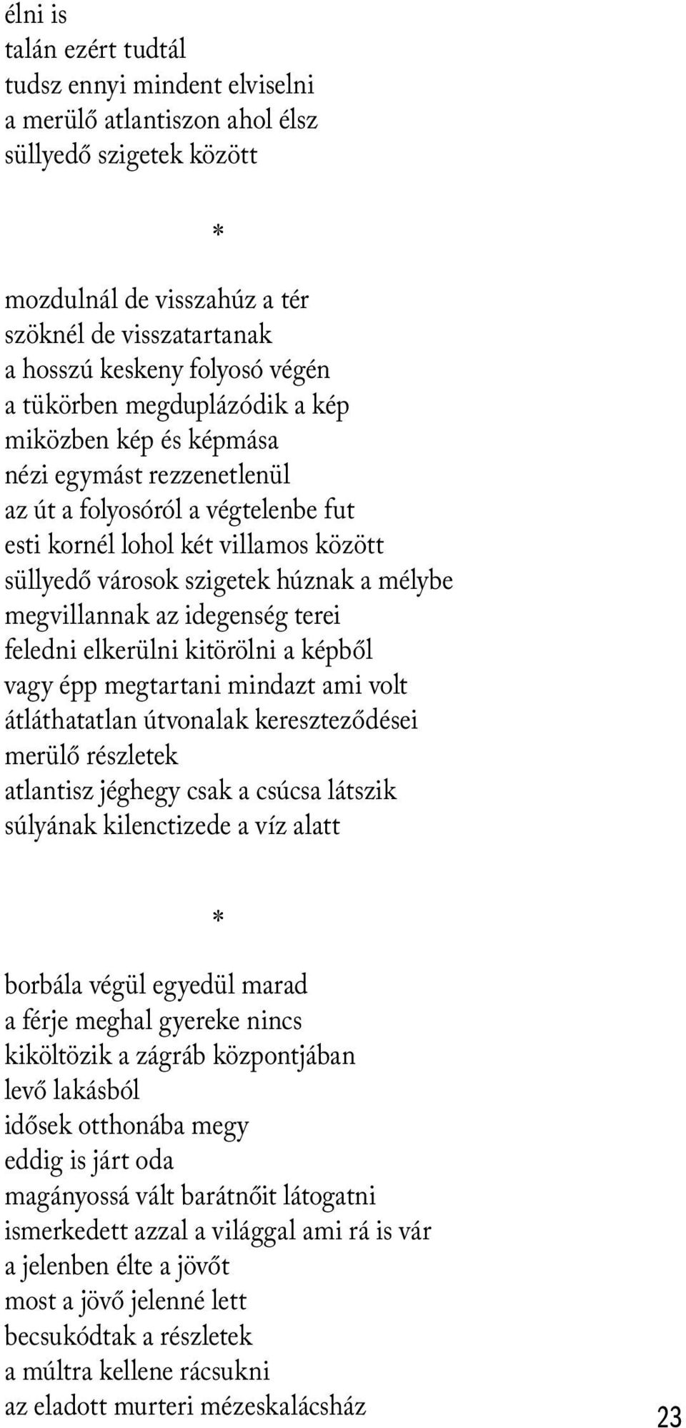 megvillannak az idegenség terei feledni elkerülni kitörölni a képből vagy épp megtartani mindazt ami volt átláthatatlan útvonalak kereszteződései merülő részletek atlantisz jéghegy csak a csúcsa