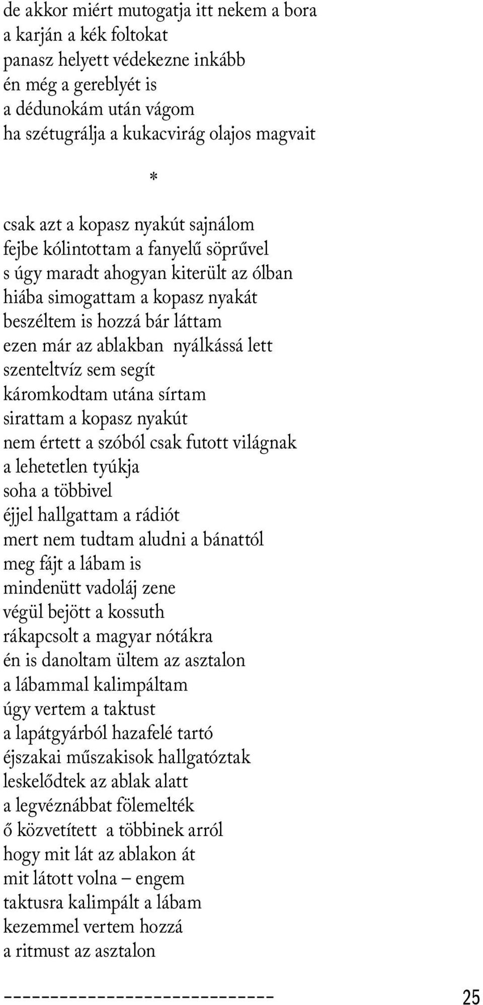 szenteltvíz sem segít káromkodtam utána sírtam sirattam a kopasz nyakút nem értett a szóból csak futott világnak a lehetetlen tyúkja soha a többivel éjjel hallgattam a rádiót mert nem tudtam aludni a