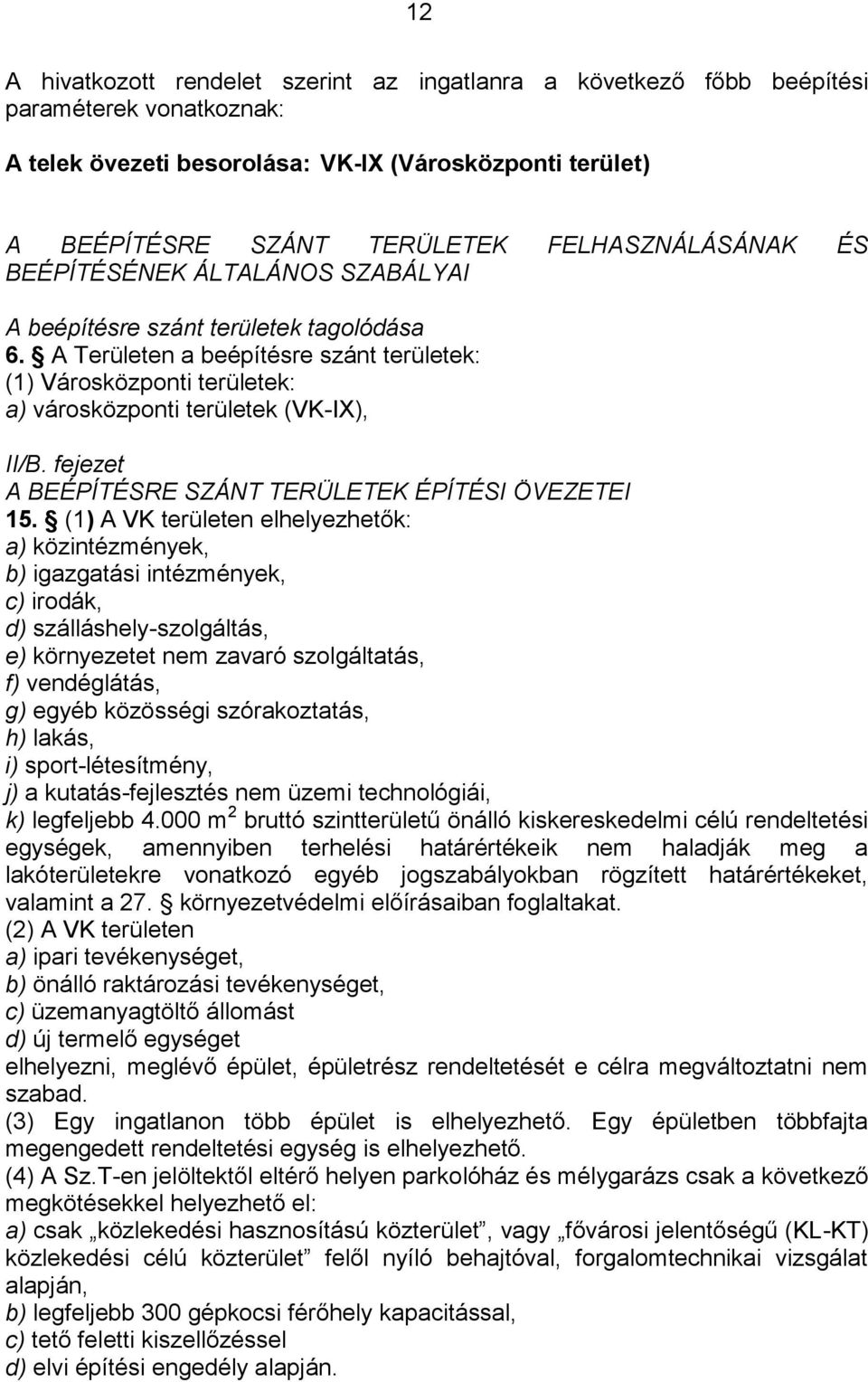 A Területen a beépítésre szánt területek: (1) Városközponti területek: a) városközponti területek (VK-IX), II/B. fejezet A BEÉPÍTÉSRE SZÁNT TERÜLETEK ÉPÍTÉSI ÖVEZETEI 15.