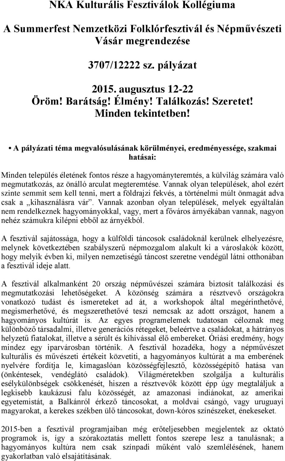 A pályázati téma megvalósulásának körülményei, eredményessége, szakmai hatásai: Minden település életének fontos része a hagyományteremtés, a külvilág számára való megmutatkozás, az önálló arculat