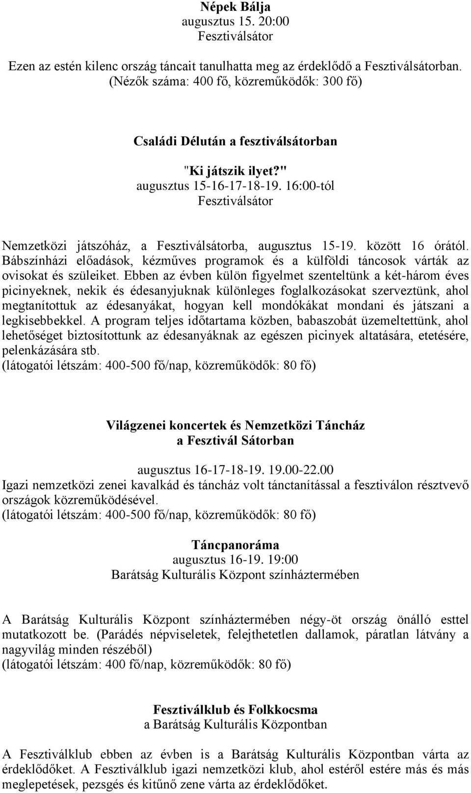 16:00-tól Fesztiválsátor Nemzetközi játszóház, a Fesztiválsátorba, augusztus 15-19. között 16 órától. Bábszínházi előadások, kézműves programok és a külföldi táncosok várták az ovisokat és szüleiket.