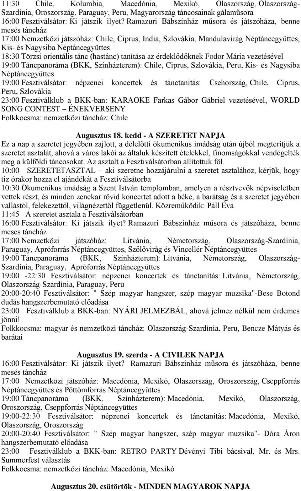 orientális tánc (hastánc) tanítása az érdeklődőknek Fodor Mária vezetésével 19:00 Táncpanoráma (BKK, Színházterem): Chile, Ciprus, Szlovákia, Peru, Kis- és Nagysiba Néptáncegyüttes 19:00