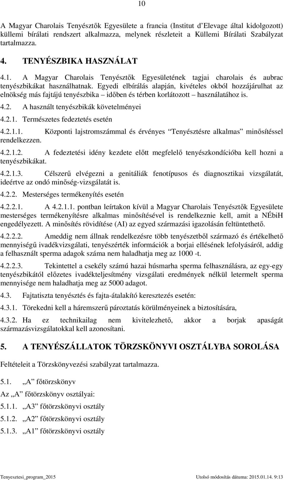 Egyedi elbírálás alapján, kivételes okból hozzájárulhat az elnökség más fajtájú tenyészbika idıben és térben korlátozott használatához is. 4.2. A használt tenyészbikák követelményei 4.2.1.