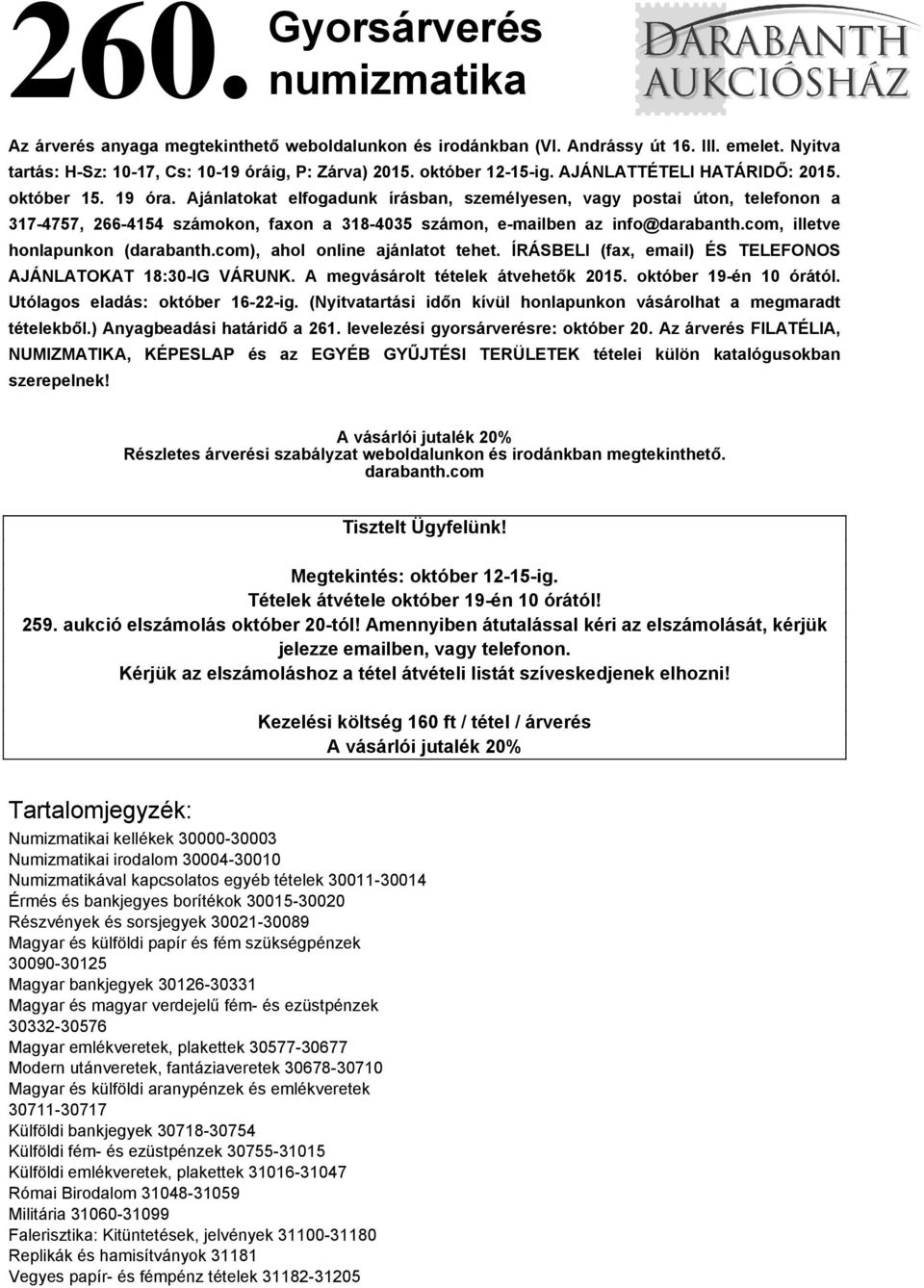 Ajánlatokat elfogadunk írásban, személyesen, vagy postai úton, telefonon a 317-4757, 266-4154 számokon, faxon a 318-4035 számon, e-mailben az info@darabanth.com, illetve honlapunkon (darabanth.