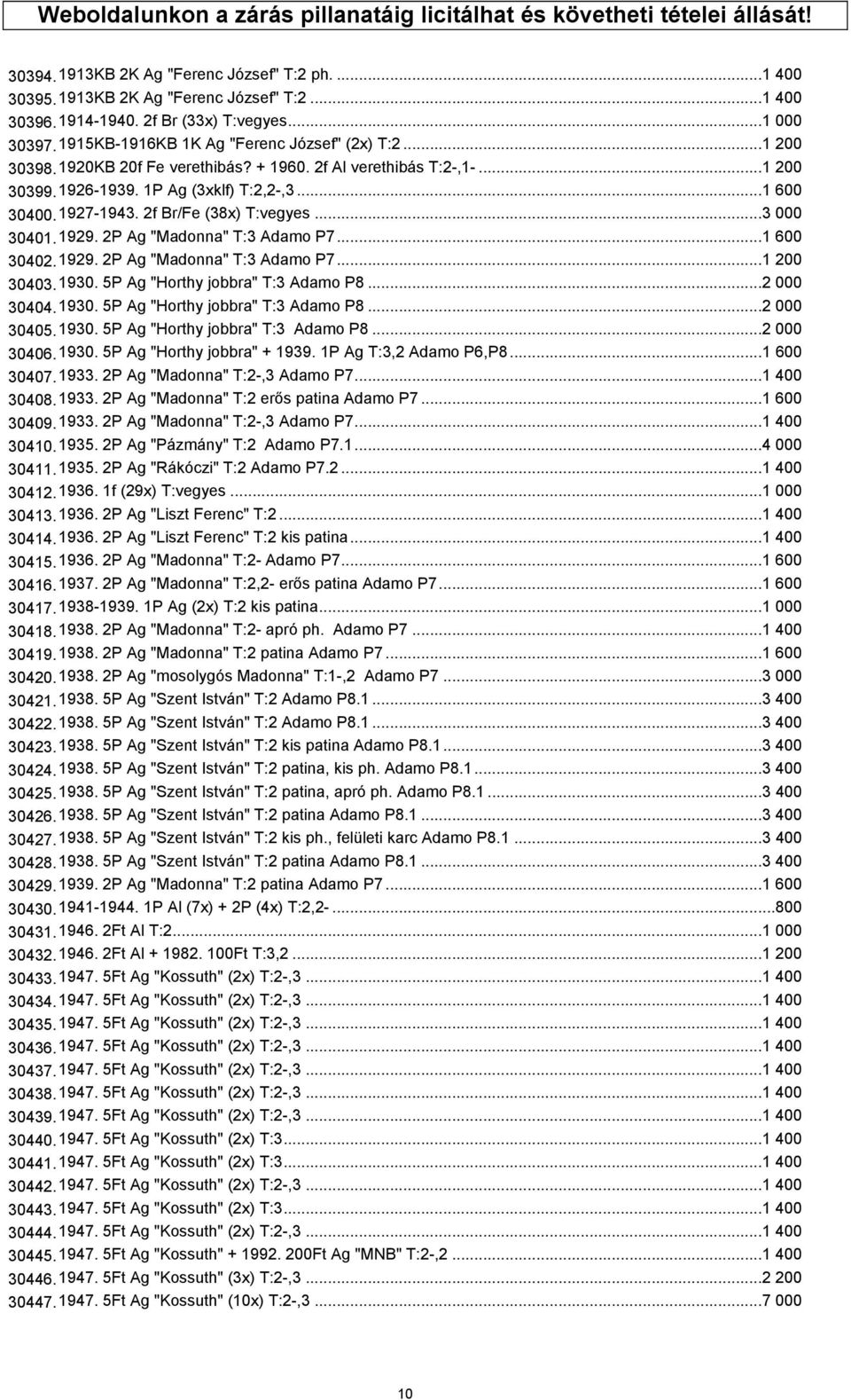 1P Ag (3xklf) T:2,2-,3...1 600 30400.1927-1943. 2f Br/Fe (38x) T:vegyes...3 000 30401.1929. 2P Ag "Madonna" T:3 Adamo P7...1 600 30402.1929. 2P Ag "Madonna" T:3 Adamo P7...1 200 30403.1930.