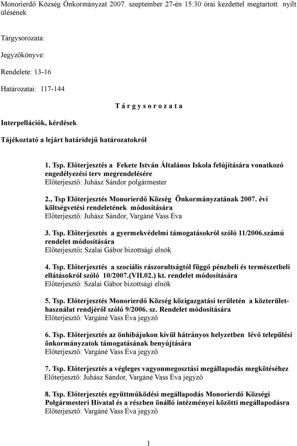 , Tsp Előterjesztés ának 2007. évi költségvetési rendeletének módosítására Előterjesztő: Juhász Sándor, Vargáné Vass Éva 3. Tsp. Előterjesztés a gyermekvédelmi támogatásokról szóló 11/2006.