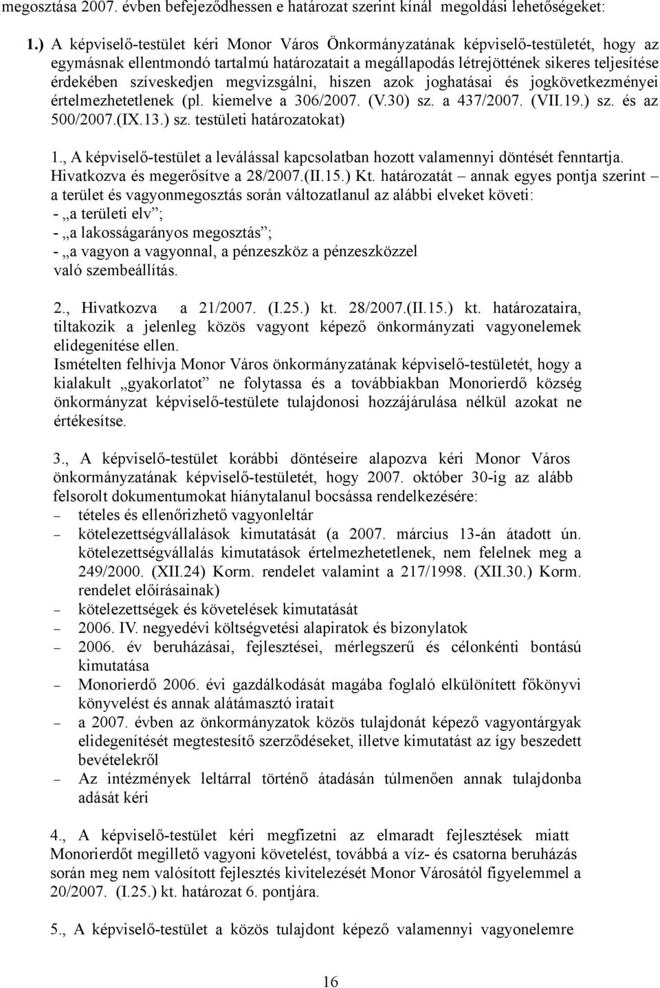 megvizsgálni, hiszen azok joghatásai és jogkövetkezményei értelmezhetetlenek (pl. kiemelve a 306/2007. (V.30) sz. a 437/2007. (VII.19.) sz. és az 500/2007.(IX.13.) sz. testületi határozatokat) 1.