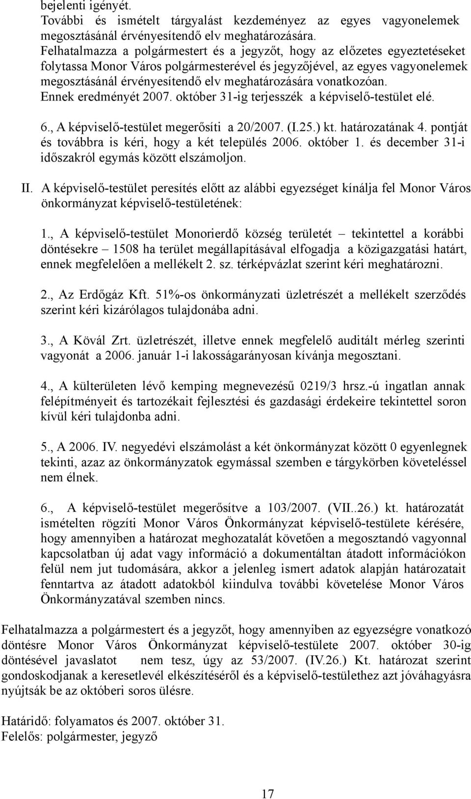 meghatározására vonatkozóan. Ennek eredményét 2007. október 31-ig terjesszék a képviselő-testület elé. 6., A képviselő-testület megerősíti a 20/2007. (I.25.) kt. határozatának 4.