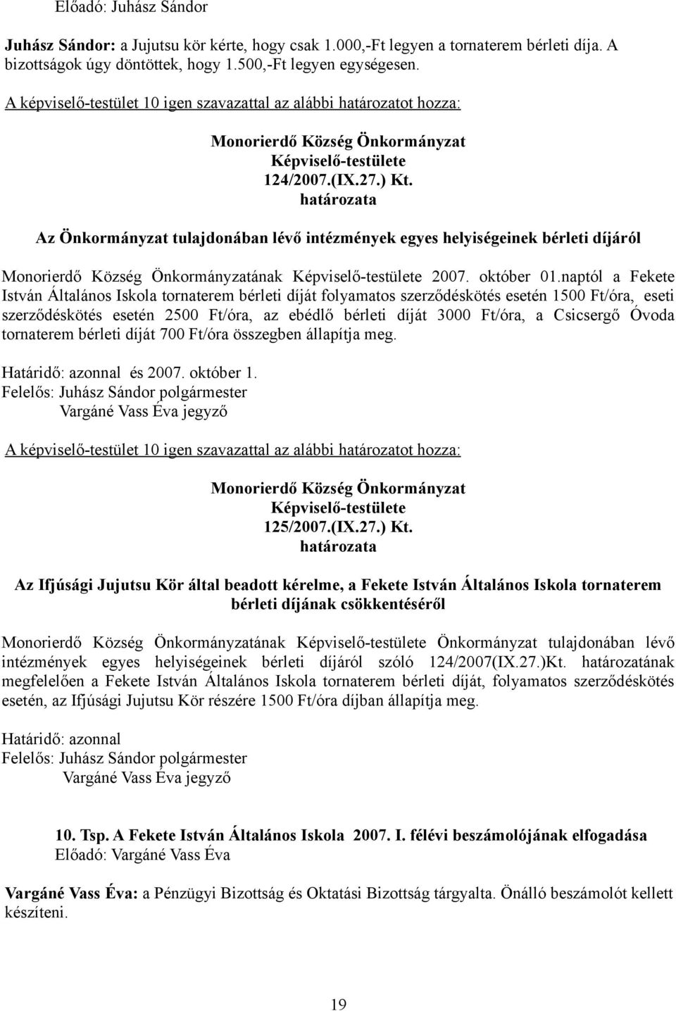 naptól a Fekete István Általános Iskola tornaterem bérleti díját folyamatos szerződéskötés esetén 1500 Ft/óra, eseti szerződéskötés esetén 2500 Ft/óra, az ebédlő bérleti díját 3000 Ft/óra, a