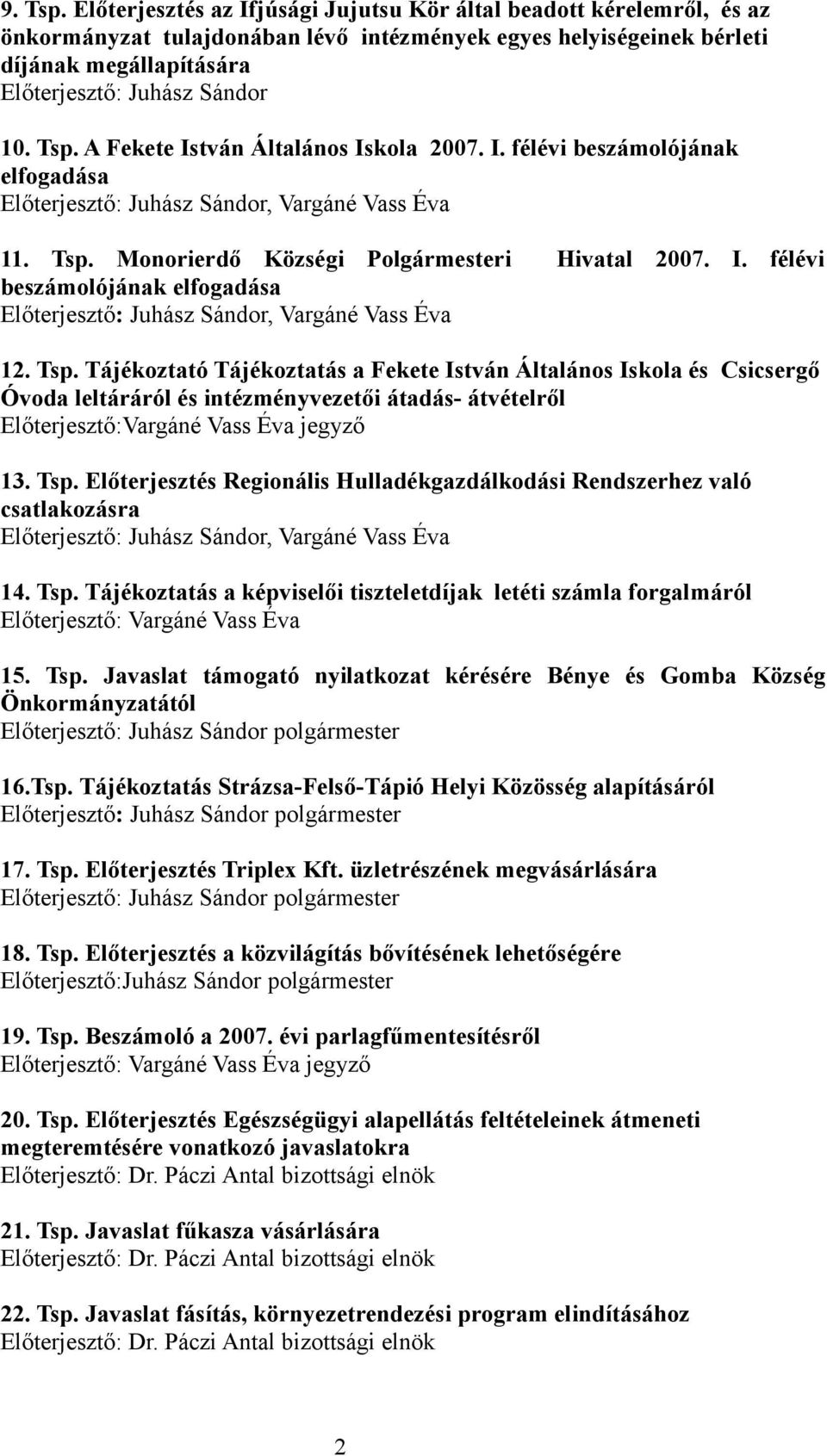 Tsp. A Fekete István Általános Iskola 2007. I. félévi beszámolójának elfogadása Előterjesztő: Juhász Sándor, Vargáné Vass Éva 11. Tsp. Monorierdő Községi Polgármesteri Hivatal 2007. I. félévi beszámolójának elfogadása Előterjesztő: Juhász Sándor, Vargáné Vass Éva 12.