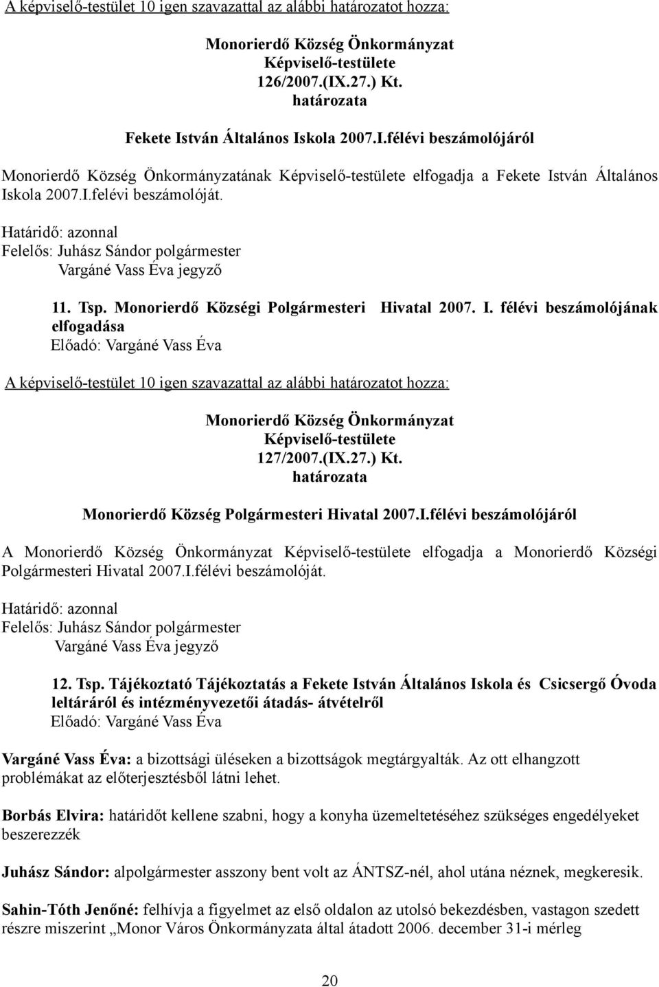 félévi beszámolójának elfogadása Előadó: Vargáné Vass Éva A képviselő-testület 10 igen szavazattal az alábbi határozatot hozza: 127/2007.(IX