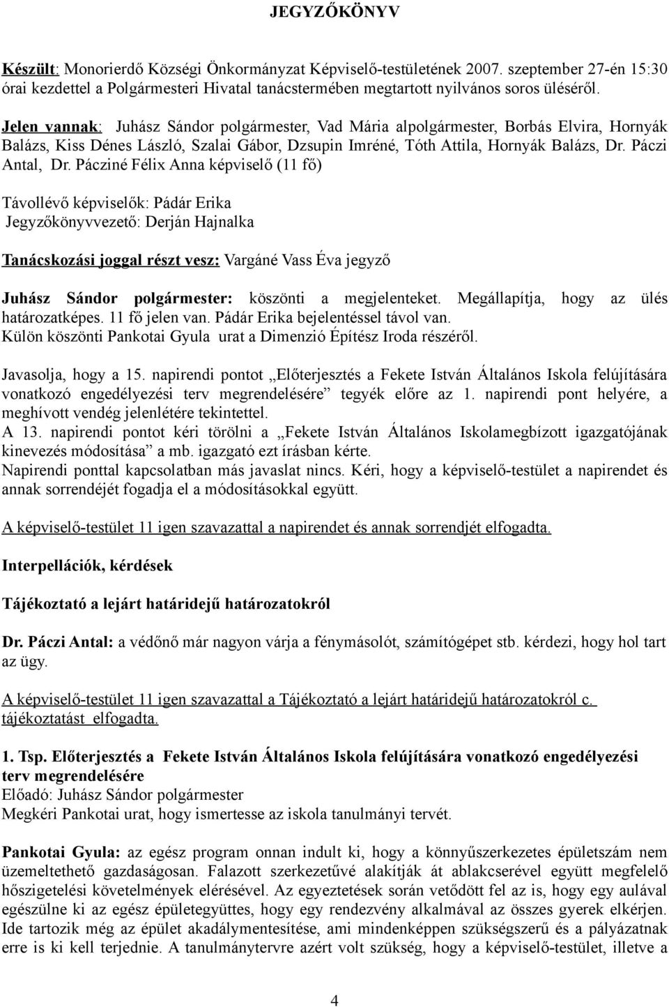 Pácziné Félix Anna képviselő (11 fő) Távollévő képviselők: Pádár Erika Jegyzőkönyvvezető: Derján Hajnalka Tanácskozási joggal részt vesz: Vargáné Vass Éva jegyző Juhász Sándor polgármester: köszönti