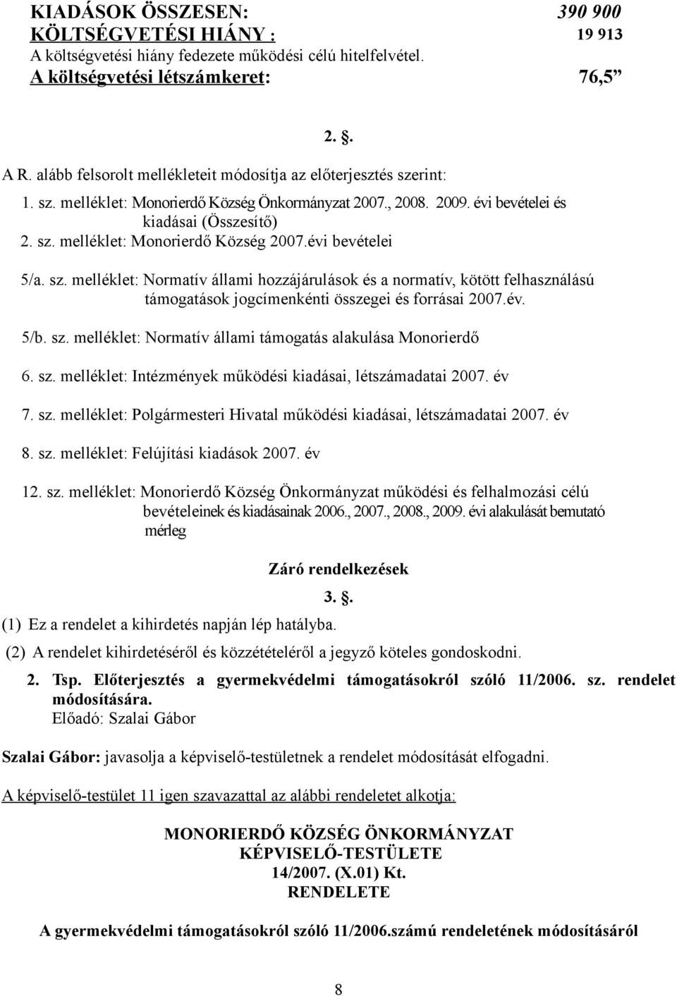 sz. melléklet: Normatív állami hozzájárulások és a normatív, kötött felhasználású támogatások jogcímenkénti összegei és forrásai 2007.év. 5/b. sz.