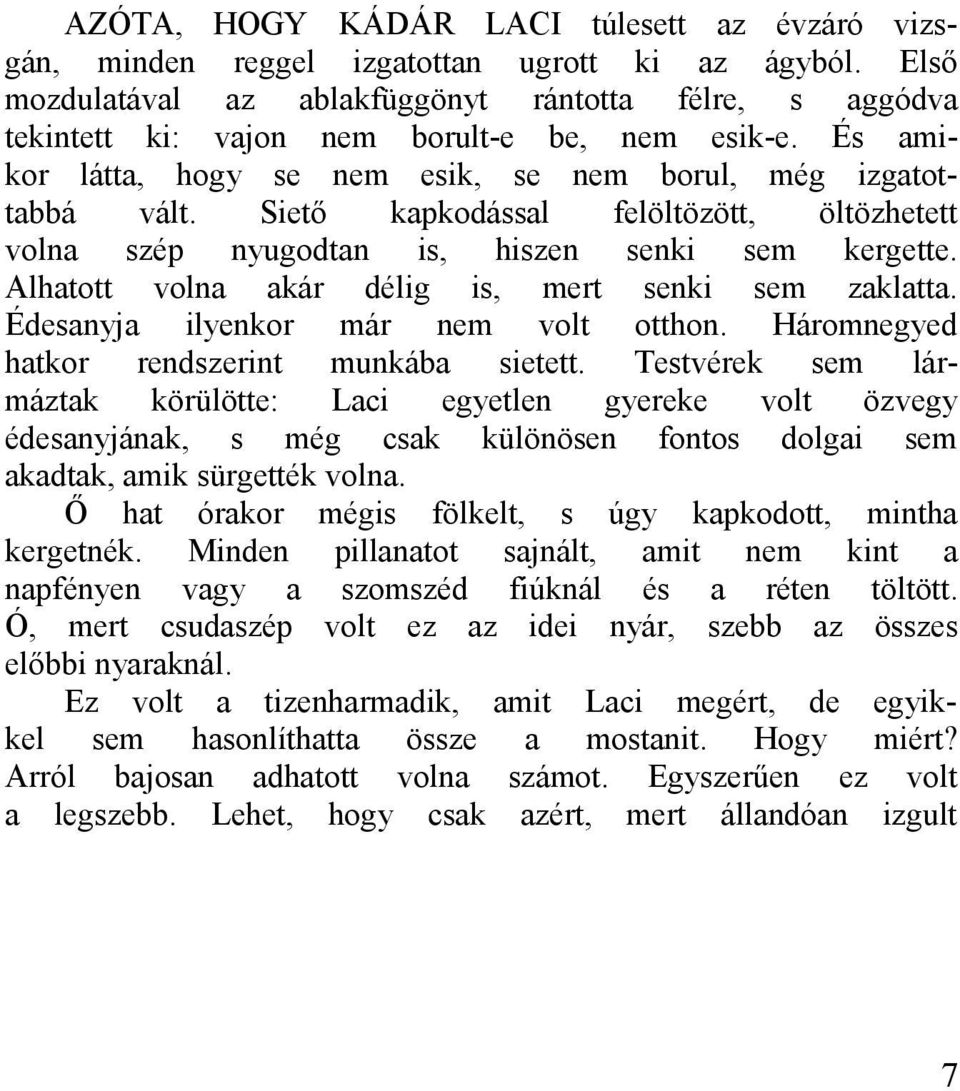 Alhtott voln kár délig is, mert senki sem zkltt. Édesnyj ilyenkor már nem volt otthon. Háromnegyed htkor rendszerint munkáb sietett.