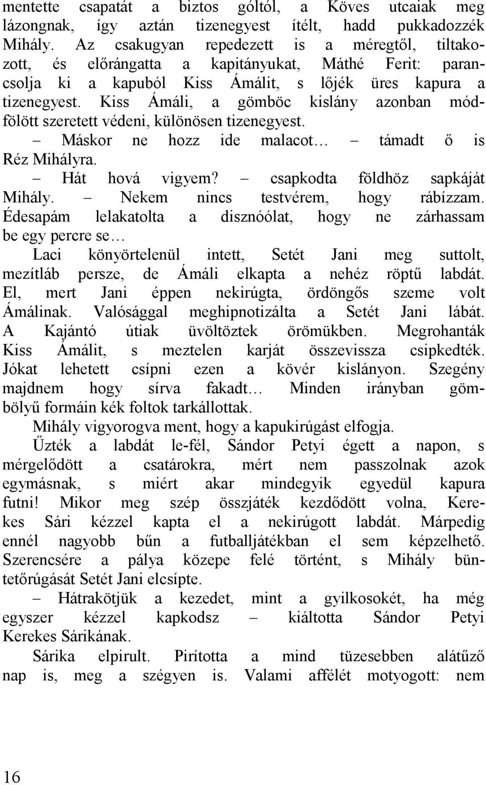 Kiss Ámáli, gömböc kislány zonbn módfölött szeretett védeni, különösen tizenegyest. Máskor ne hozz ide mlcot támdt ő is Réz Mihályr. Hát hová vigyem? cspkodt földhöz spkáját Mihály.