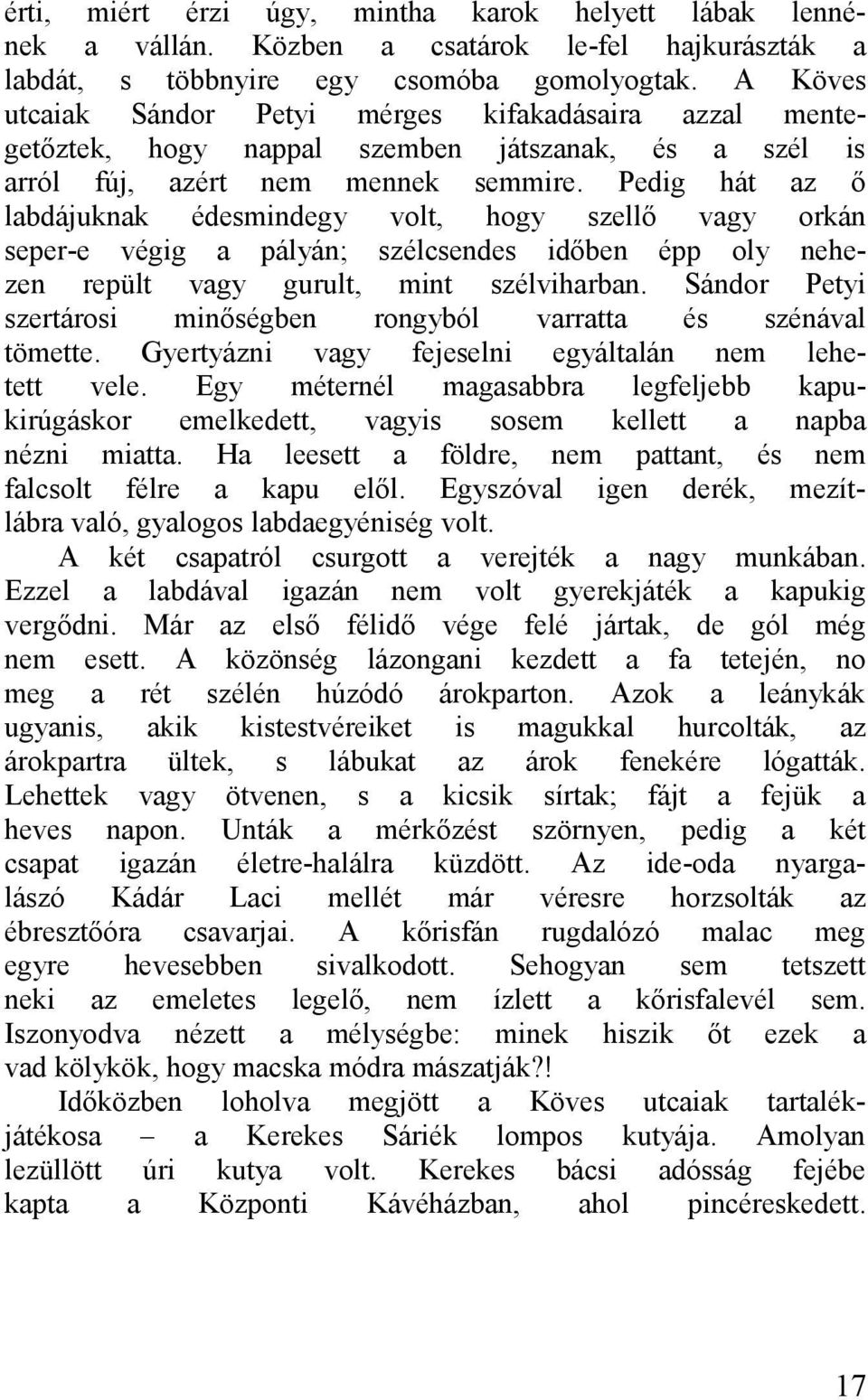 Pedig hát z ő lbdájuknk édesmindegy volt, hogy szellő vgy orkán seper-e végig pályán; szélcsendes időben épp oly nehezen repült vgy gurult, mint szélvihrbn.