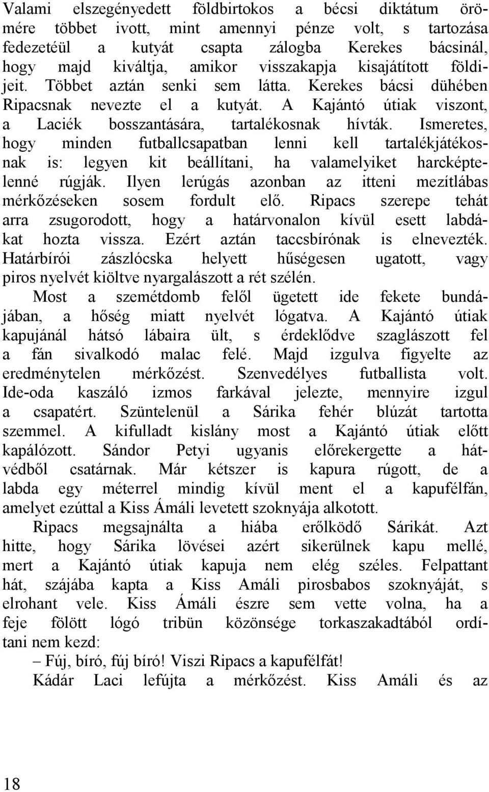 Ismeretes, hogy minden futbllcsptbn lenni kell trtlékjátékosnk is: legyen kit beállítni, h vlmelyiket hrcképtelenné rúgják. Ilyen lerúgás zonbn z itteni mezítlábs mérkőzéseken sosem fordult elő.