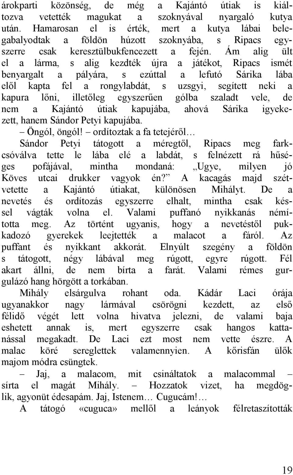 Ám lig ült el lárm, s lig kezdték újr játékot, Ripcs ismét benyrglt pályár, s ezúttl lefutó Sárik láb elől kpt fel rongylbdát, s uzsgyi, segített neki kpur lőni, illetőleg egyszerűen gólb szldt vele,