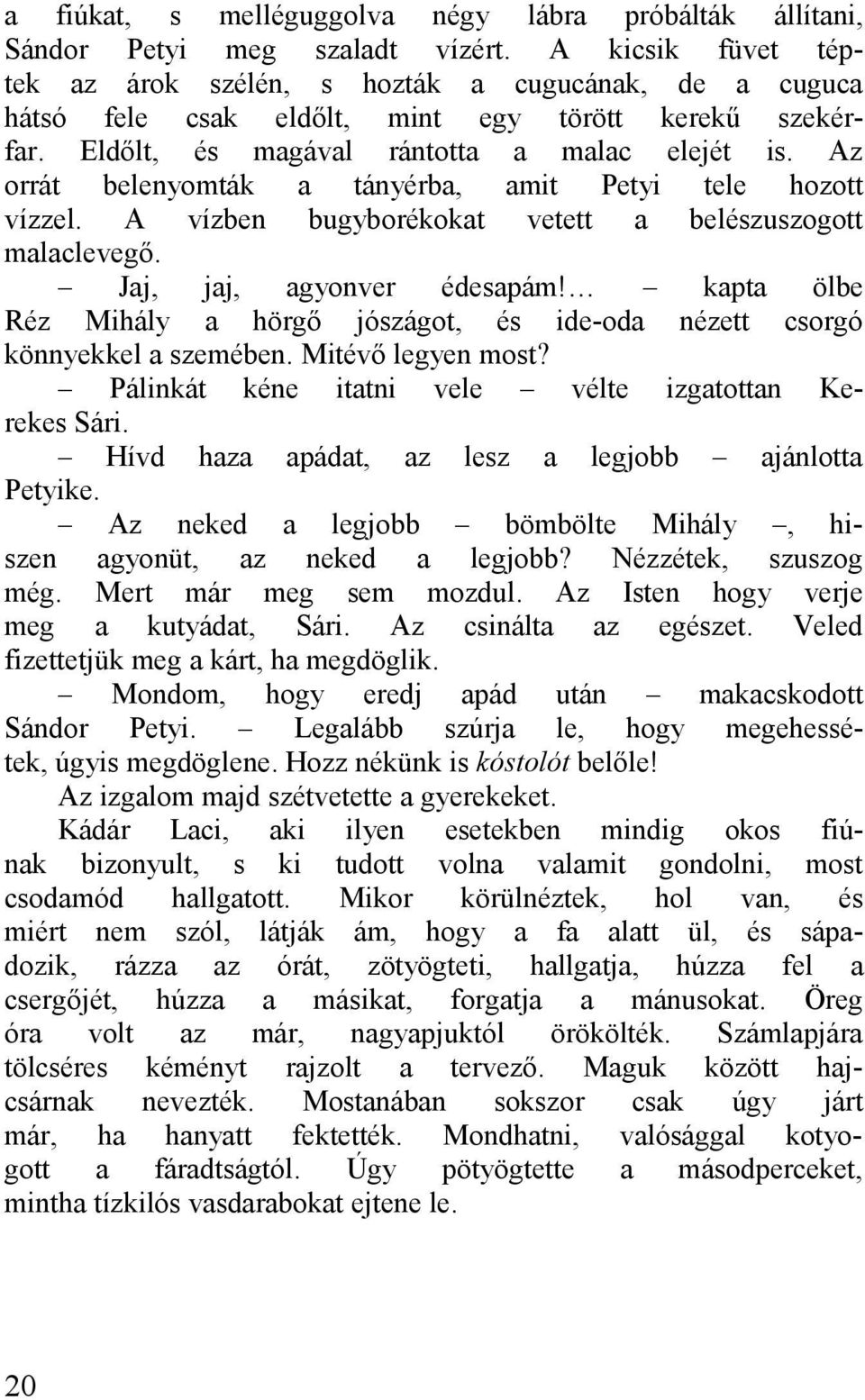 Az orrát belenyomták tányérb, mit Petyi tele hozott vízzel. A vízben bugyborékokt vetett belészuszogott mlclevegő. Jj, jj, gyonver édespám!