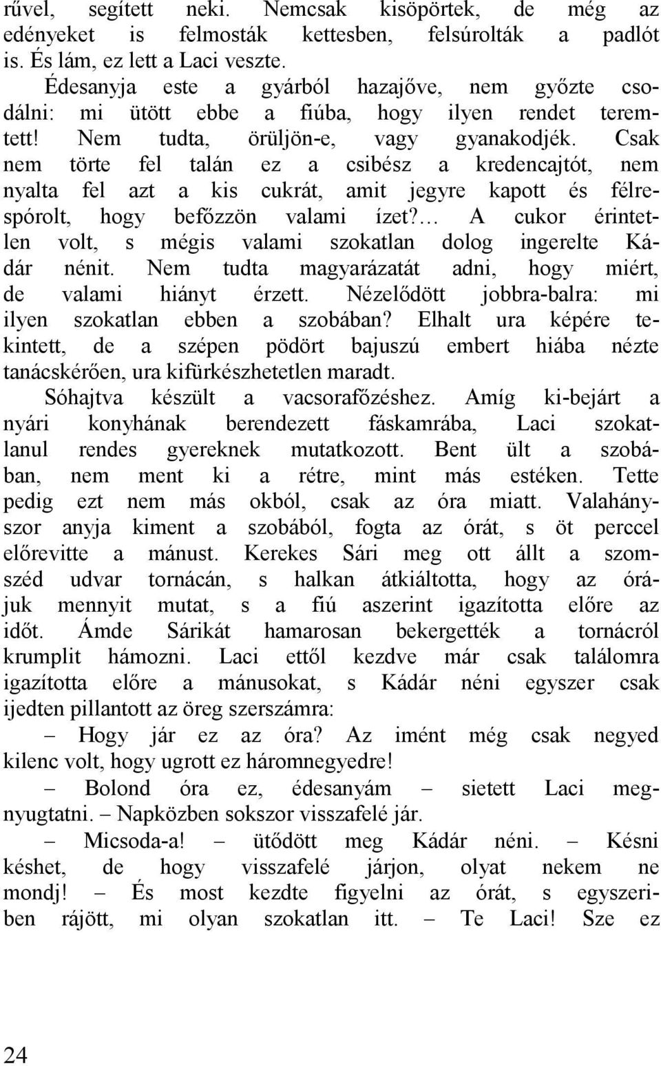Csk nem törte fel tlán ez csibész kredencjtót, nem nylt fel zt kis cukrát, mit jegyre kpott és félrespórolt, hogy befőzzön vlmi ízet?