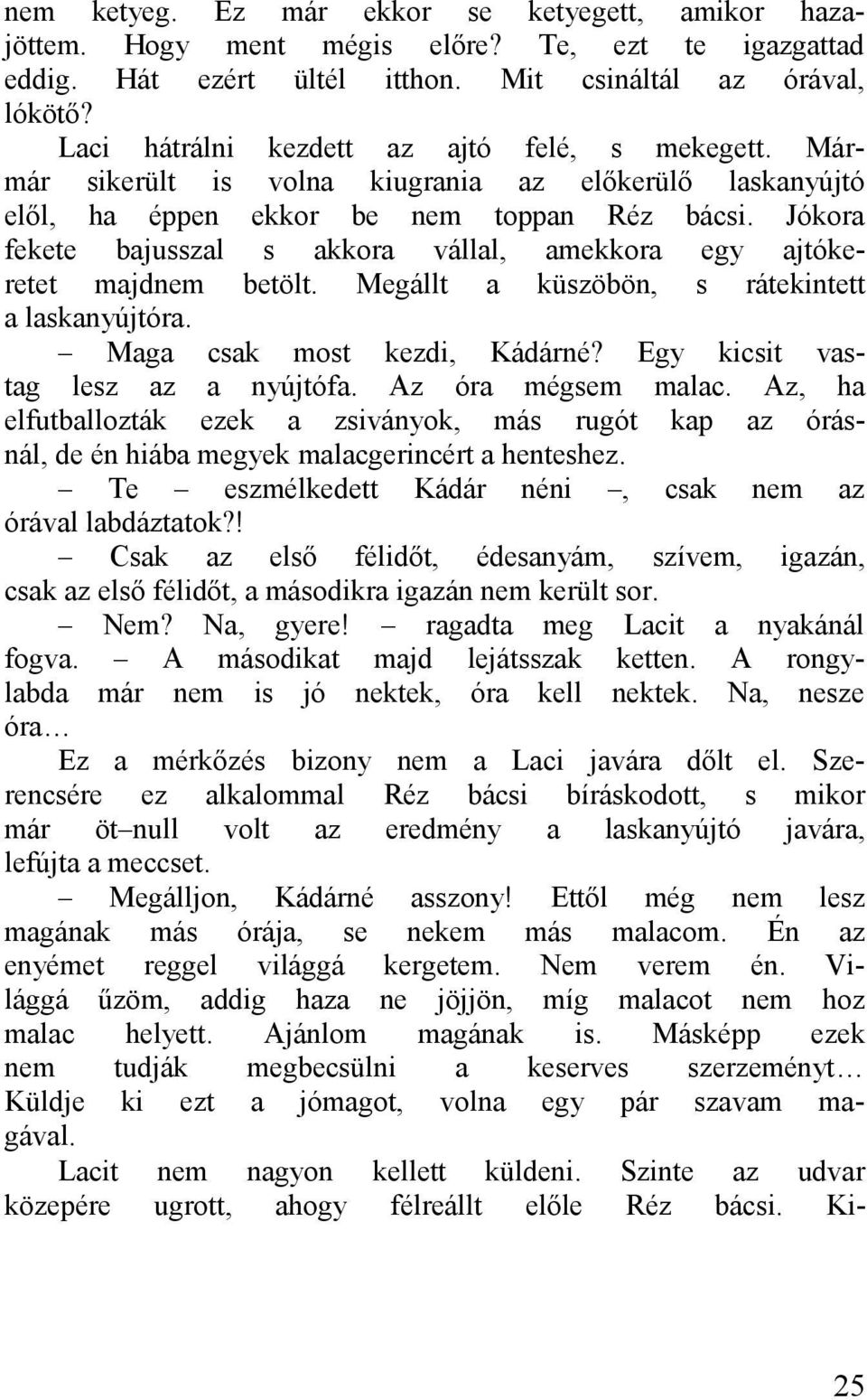 Jókor fekete bjusszl s kkor válll, mekkor egy jtókeretet mjdnem betölt. Megállt küszöbön, s rátekintett lsknyújtór. Mg csk most kezdi, Kádárné? Egy kicsit vstg lesz z nyújtóf. Az ór mégsem mlc.