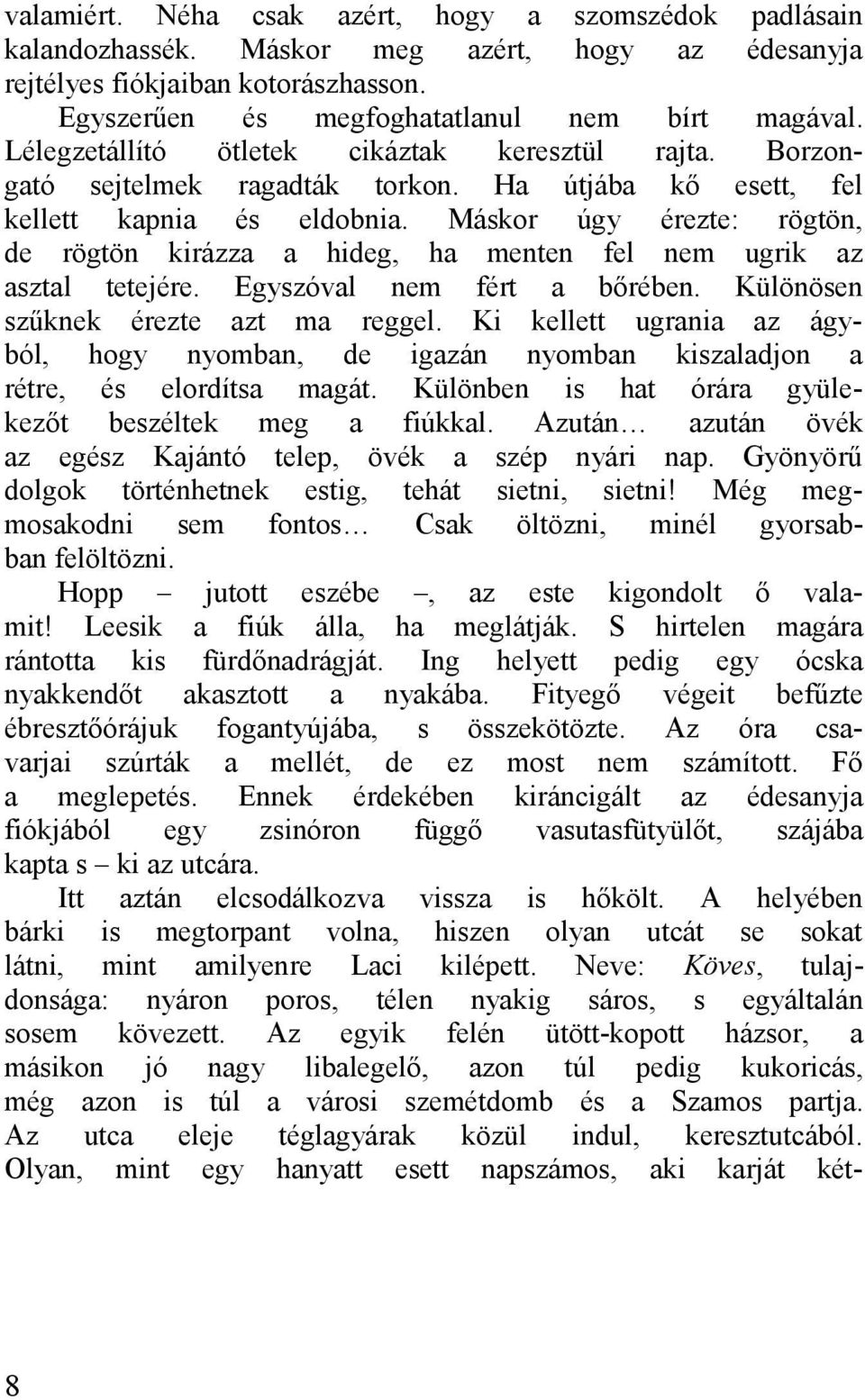 Máskor úgy érezte: rögtön, de rögtön kirázz hideg, h menten fel nem ugrik z sztl tetejére. Egyszóvl nem fért bőrében. Különösen szűknek érezte zt m reggel.