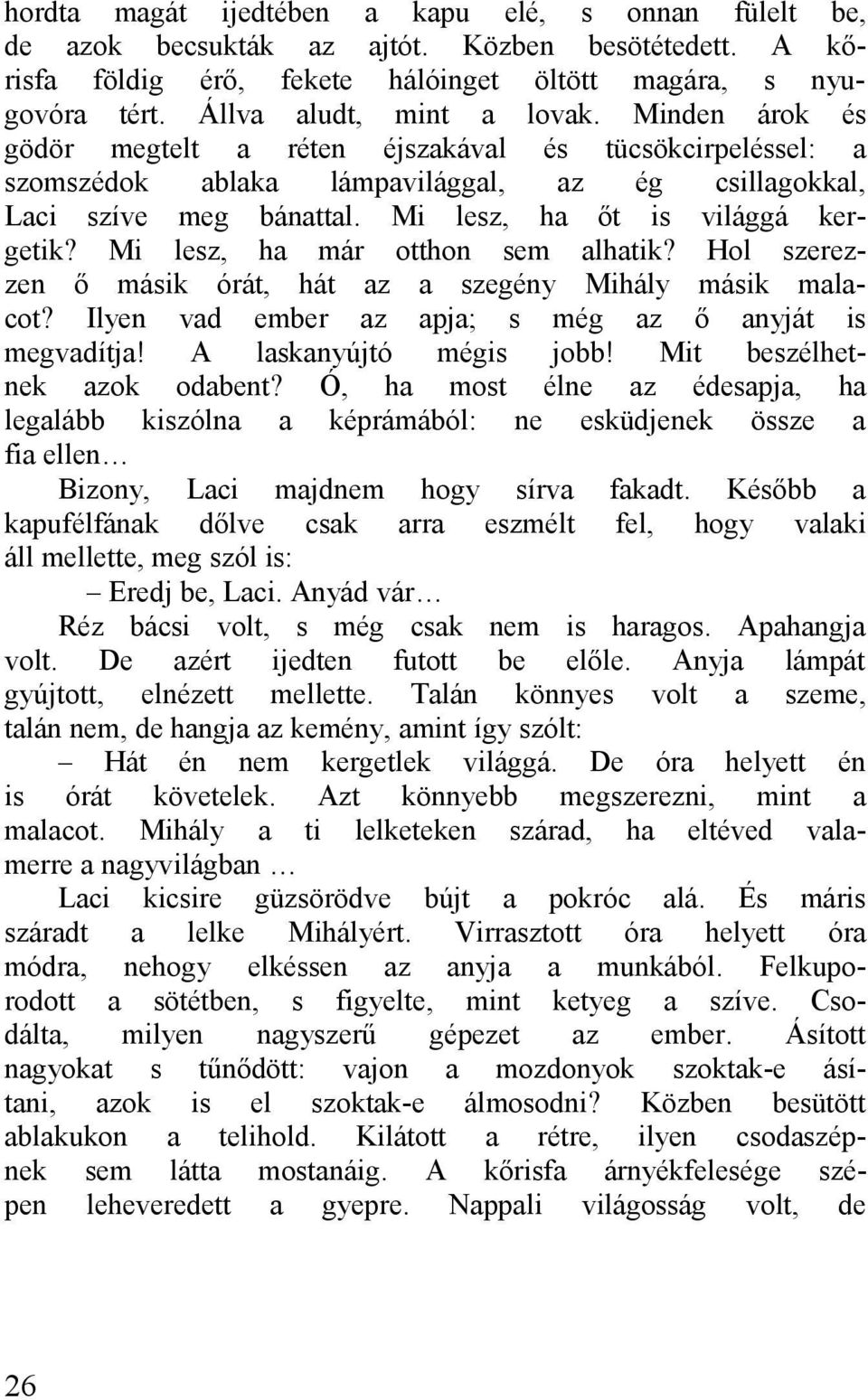 Hol szerezzen ő másik órát, hát z szegény Mihály másik mlcot? Ilyen vd ember z pj; s még z ő nyját is megvdítj! A lsknyújtó mégis jobb! Mit beszélhetnek zok odbent?