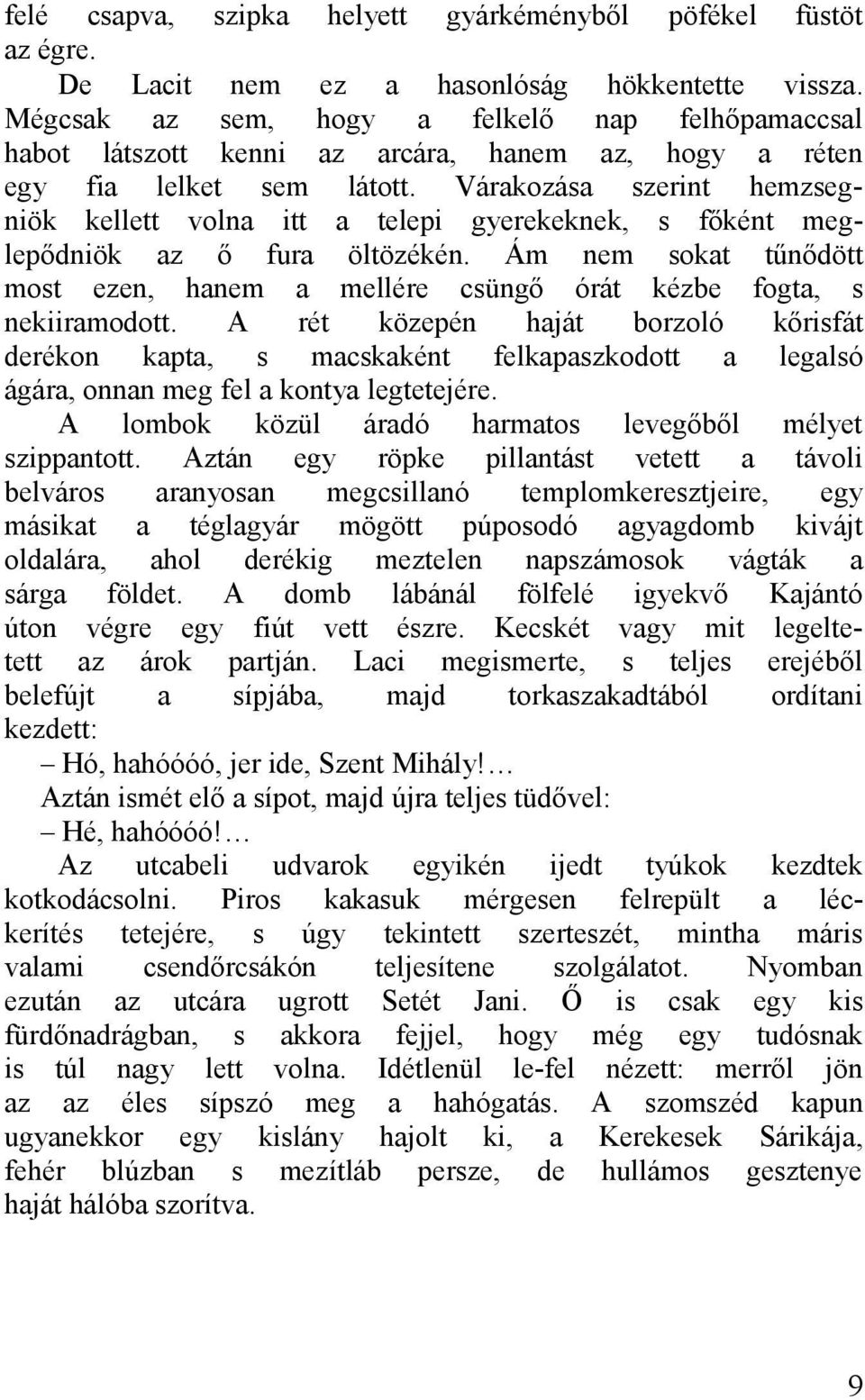 Várkozás szerint hemzsegniök kellett voln itt telepi gyerekeknek, s főként meglepődniök z ő fur öltözékén. Ám nem sokt tűnődött most ezen, hnem mellére csüngő órát kézbe fogt, s nekiirmodott.