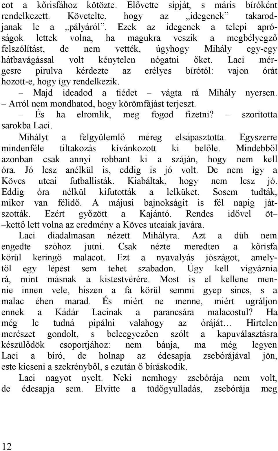 Lci mérgesre pirulv kérdezte z erélyes bírótól: vjon órát hozott-e, hogy így rendelkezik. Mjd idedod tiédet vágt rá Mihály nyersen. Arról nem mondhtod, hogy körömfájást terjeszt.