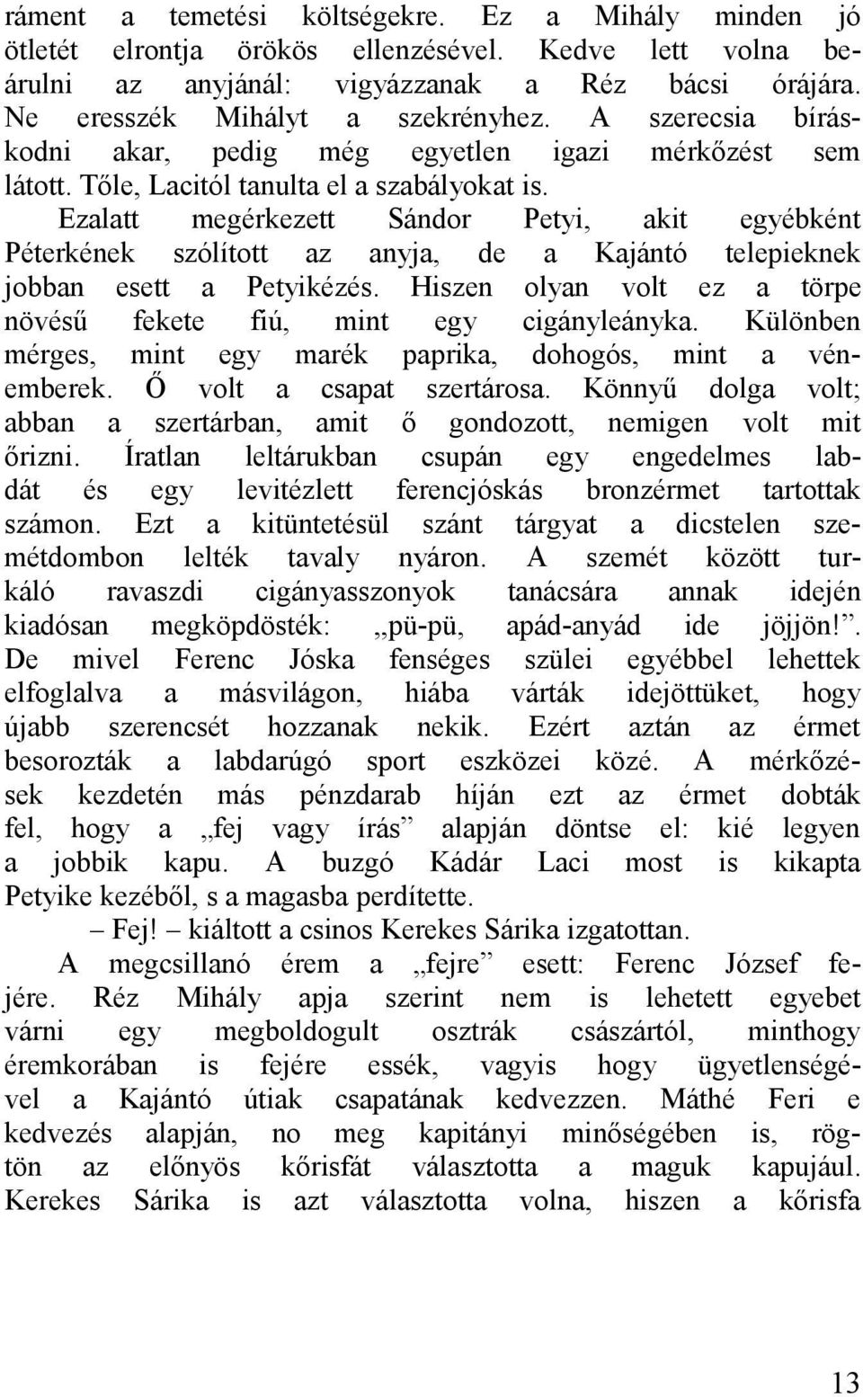 Ezltt megérkezett Sándor Petyi, kit egyébként Péterkének szólított z nyj, de Kjántó telepieknek jobbn esett Petyikézés. Hiszen olyn volt ez törpe növésű fekete fiú, mint egy cigányleányk.