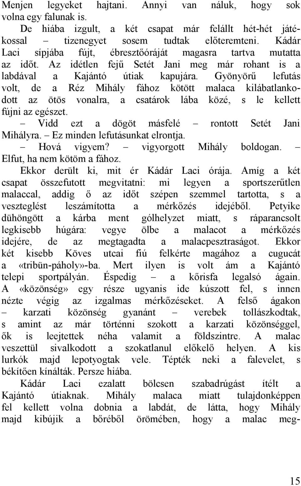 Gyönyörű lefutás volt, de Réz Mihály fához kötött mlc kilábtlnkodott z ötös vonlr, cstárok láb közé, s le kellett fújni z egészet. Vidd ezt dögöt másfelé rontott Setét Jni Mihályr.