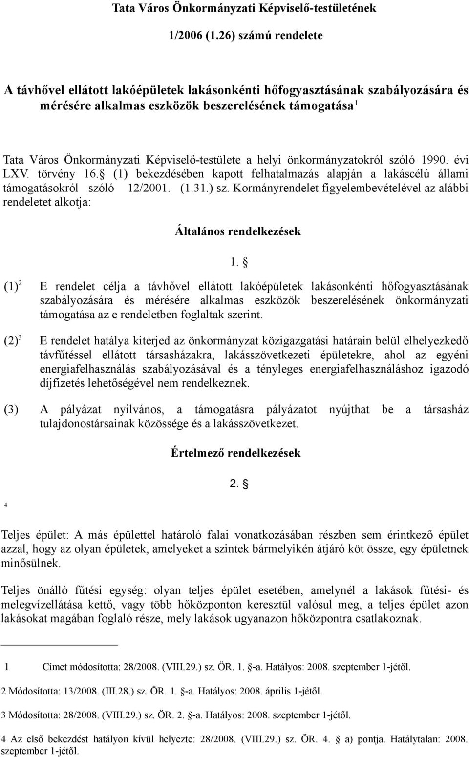 Képviselő-testülete a helyi önkormányzatokról szóló 1990. évi LXV. törvény 16. (1) bekezdésében kapott felhatalmazás alapján a lakáscélú állami támogatásokról szóló 12/2001. (1.31.) sz.