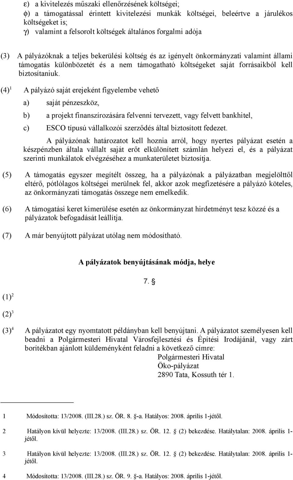 (4) 1 A pályázó saját erejeként figyelembe vehető a) saját pénzeszköz, b) a projekt finanszírozására felvenni tervezett, vagy felvett bankhitel, c) ESCO típusú vállalkozói szerződés által biztosított