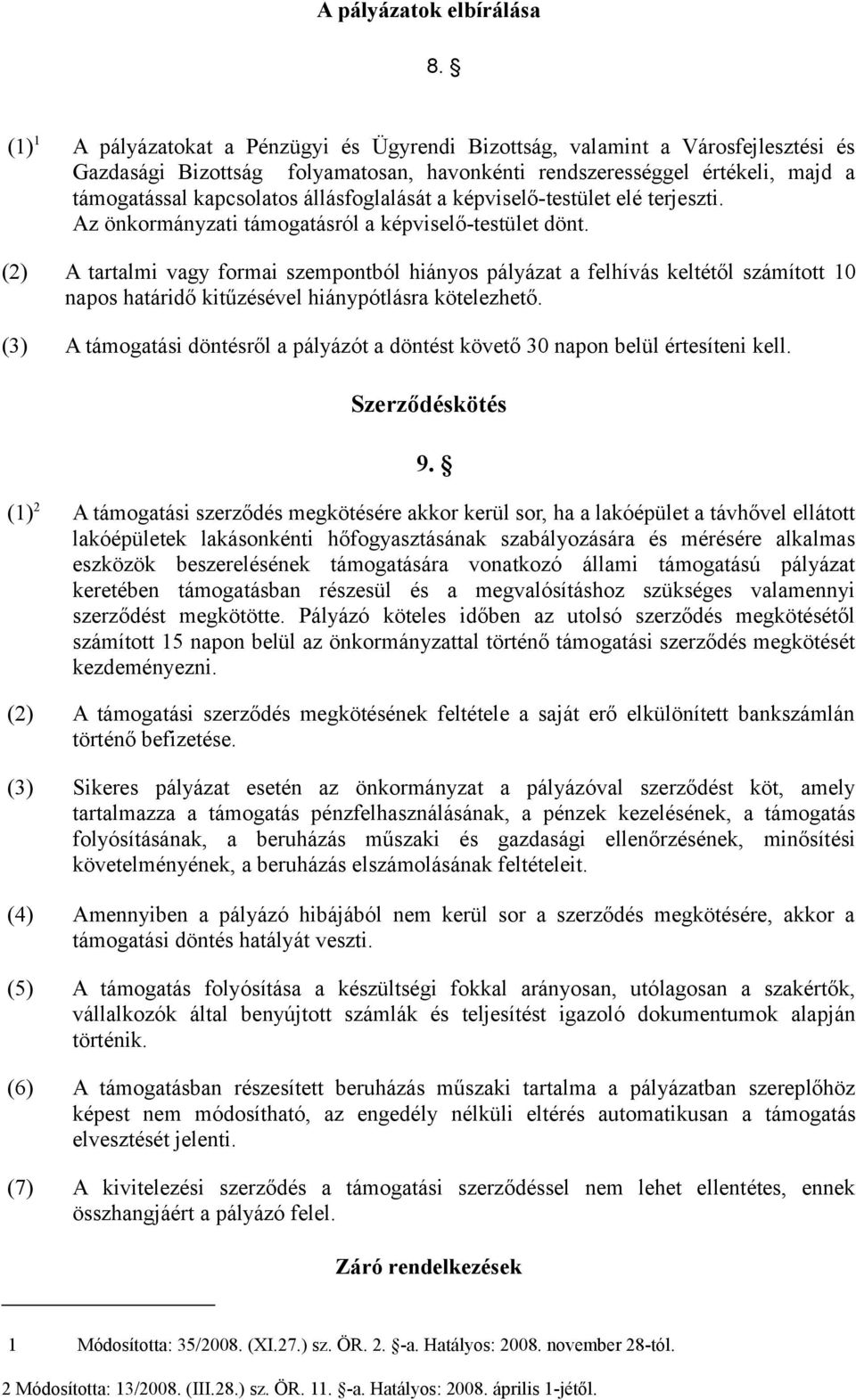 állásfoglalását a képviselő-testület elé terjeszti. Az önkormányzati támogatásról a képviselő-testület dönt.