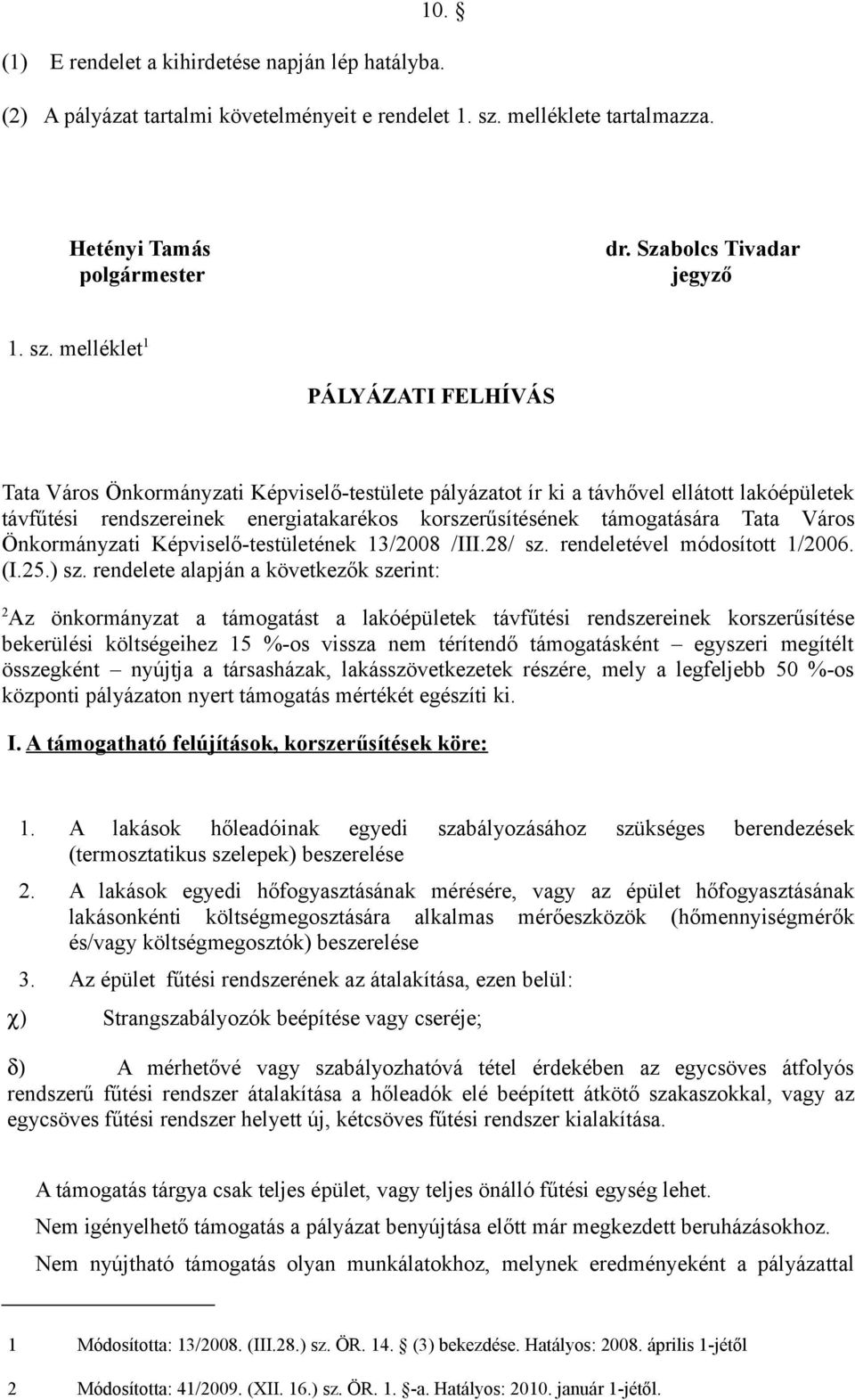 melléklet 1 PÁLYÁZATI FELHÍVÁS Tata Város Önkormányzati Képviselő-testülete pályázatot ír ki a távhővel ellátott lakóépületek távfűtési rendszereinek energiatakarékos korszerűsítésének támogatására