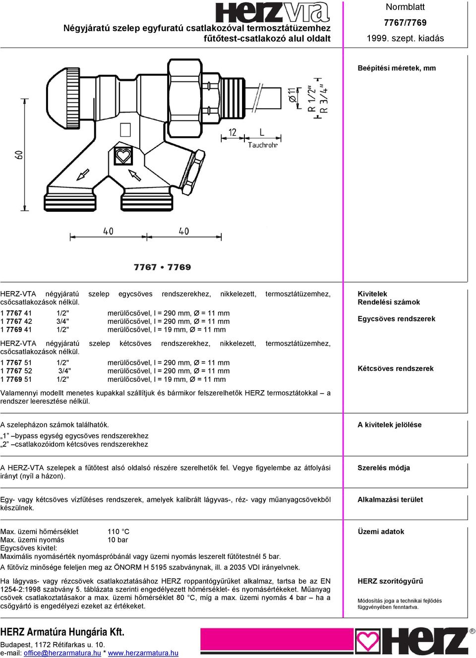 1 7767 41 1/2" merülőcsővel, l = 290 mm, Ø = 11 mm 1 7767 42 3/4" merülőcsővel, l = 290 mm, Ø = 11 mm 1 7769 41 1/2" merülőcsővel, l = 19 mm, Ø = 11 mm HERZ-VTA négyjáratú szelep kétcsöves