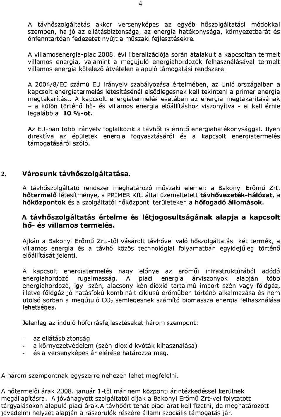 évi liberalizációja során átalakult a kapcsoltan termelt villamos energia, valamint a megújuló energiahordozók felhasználásával termelt villamos energia kötelező átvételen alapuló támogatási