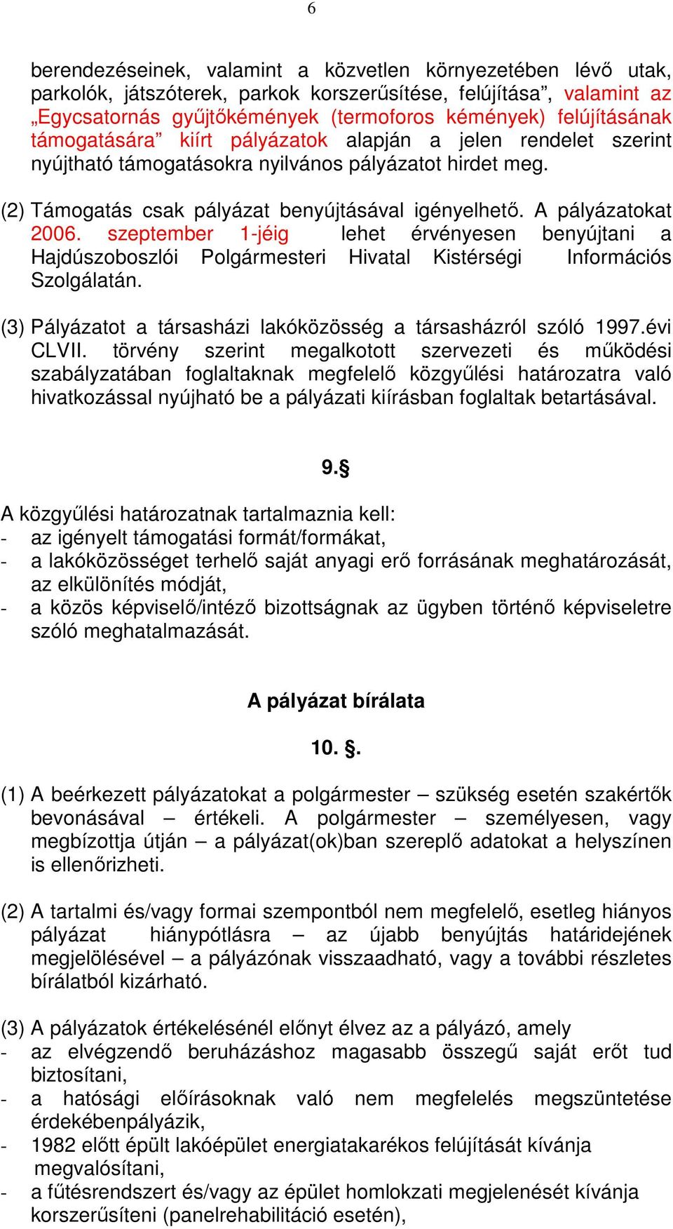 szeptember 1-jéig lehet érvényesen benyújtani a Hajdúszoboszlói Polgármesteri Hivatal Kistérségi Információs Szolgálatán. (3) Pályázatot a társasházi lakóközösség a társasházról szóló 1997.évi CLVII.